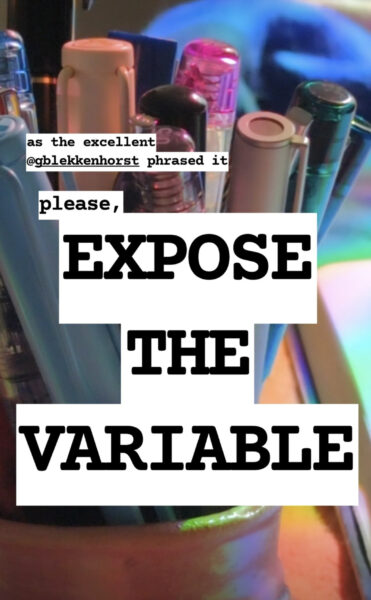 Zoomed in to almost all of the pens still visible from the first image, as well as some of the notebook, pen holder, and blanket.
Text annotation towards top left, smaller text: as the excellent @gblekkenhorst phrased it
Larger text: please,
Large all caps text: expose the variable.